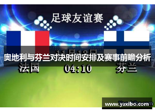 奥地利与芬兰对决时间安排及赛事前瞻分析